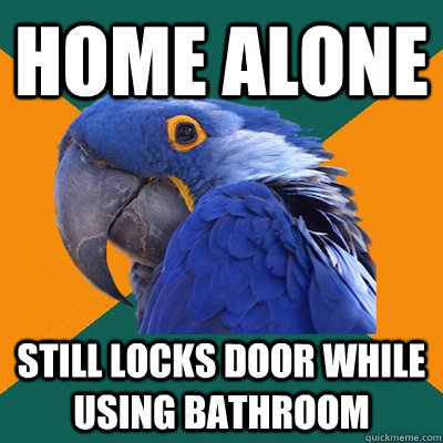 Home alone still locks door while using bathroom  Paranoid Parrot