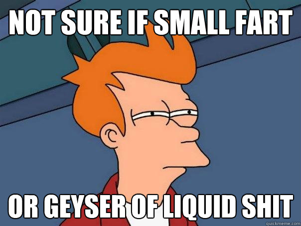 not sure if small fart or geyser of liquid shit - not sure if small fart or geyser of liquid shit  Futurama Fry