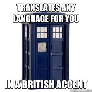 Translates any language for you in a British accent  