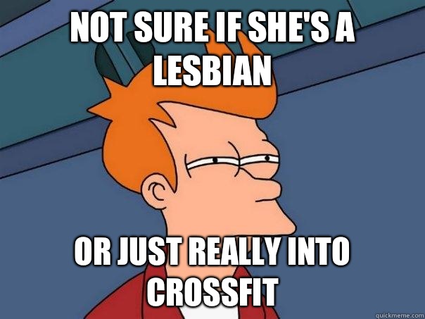 Not sure if she's a lesbian or just really into crossfit  Futurama Fry