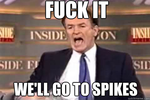 fuck it we'll go to spikes  Fuck It Bill OReilly