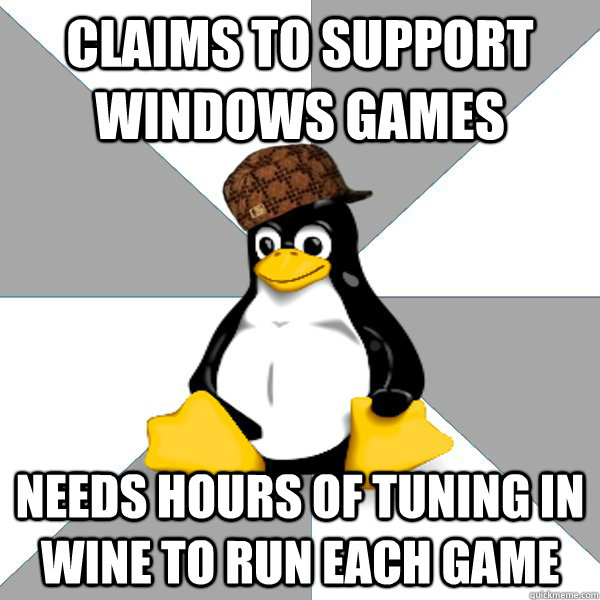 Claims to support windows games needs hours of tuning in wine to run each game - Claims to support windows games needs hours of tuning in wine to run each game  Scumbag Linux