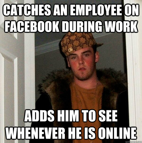 CaTcHeS aN eMpLoYeE oN fAcEbOoK dUrInG wOrK AdDs HiM tO sEe WhEnEvEr He Is OnLiNe  Scumbag Steve