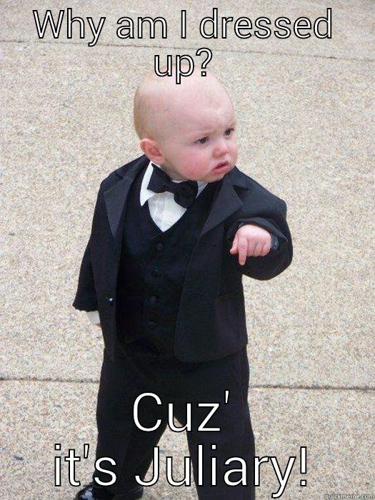 WHY AM I DRESSED UP? CUZ' IT'S JULIARY! Baby Godfather