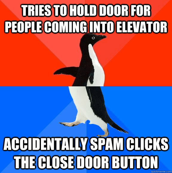 tries to hold door for people coming into elevator accidentally spam clicks the close door button  Socially Awesome Awkward Penguin