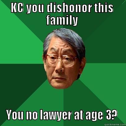 KC YOU DISHONOR THIS FAMILY YOU NO LAWYER AT AGE 3? High Expectations Asian Father