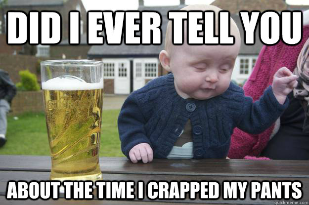 did i ever tell you about the time i crapped my pants - did i ever tell you about the time i crapped my pants  Misc
