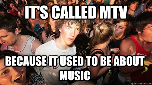 It's called MTV because it used to be about music  Sudden Clarity Clarence