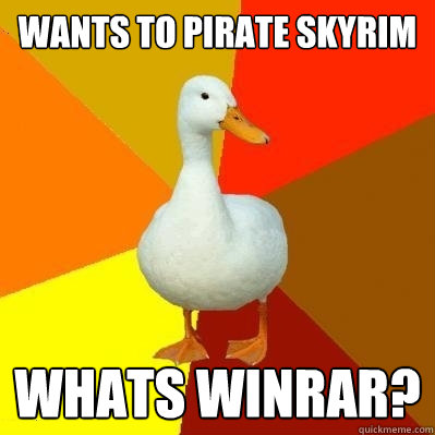 Wants to pirate Skyrim Whats Winrar?  Tech Impaired Duck