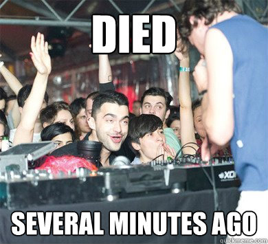 DIED SEVERAL MINUTES AGO  AVICII DERP ERMAHGERD