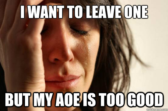 I want to leave one creep while counter junglin But my aoe is too good  First World Problems