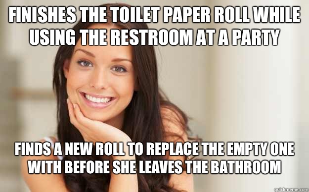 Finishes the toilet paper roll while using the restroom at a party Finds a new roll to replace the empty one with before she leaves the bathroom  Good Girl Gina