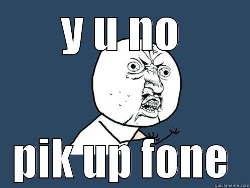 Y U NO PIK UP FONE Y U No