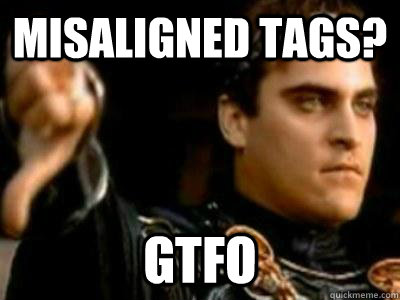 MISALIGNED TAGS? GTFO  Downvoting Roman