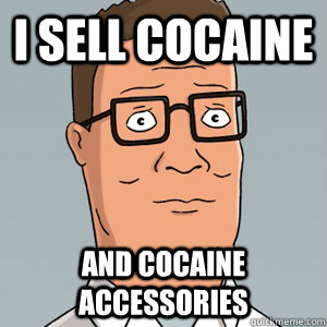 I sell Cocaine and cocaine accessories - I sell Cocaine and cocaine accessories  Hank Hill