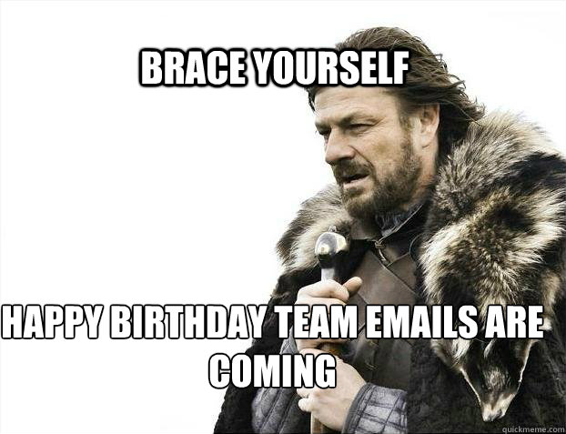 BRACE YOURSELF Happy Birthday Team Emails are coming  BRACE YOURSELF TIMELINE POSTS