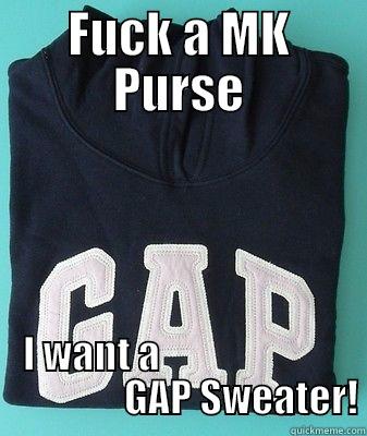 FUCK A MK PURSE I WANT A                                        GAP SWEATER! Misc