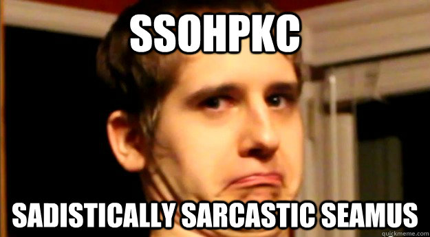 SSOHPKC SADISTICALLY SARCASTIC SEAMUS  Sadistically Sarcastic Seamus
