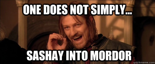 One does not simply... sashay into mordor  Mordor