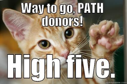 WAY TO GO, PATH DONORS! HIGH FIVE. Misc