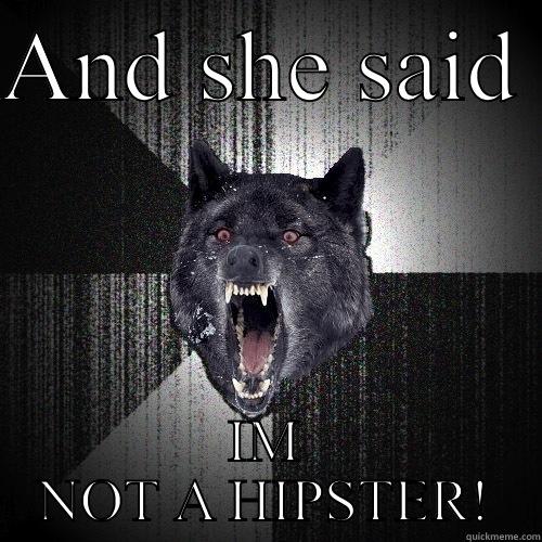 AND SHE SAID  IM NOT A HIPSTER! Insanity Wolf