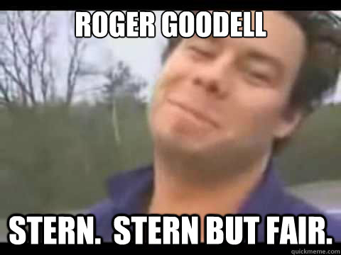 Roger Goodell Stern.  Stern but fair.  