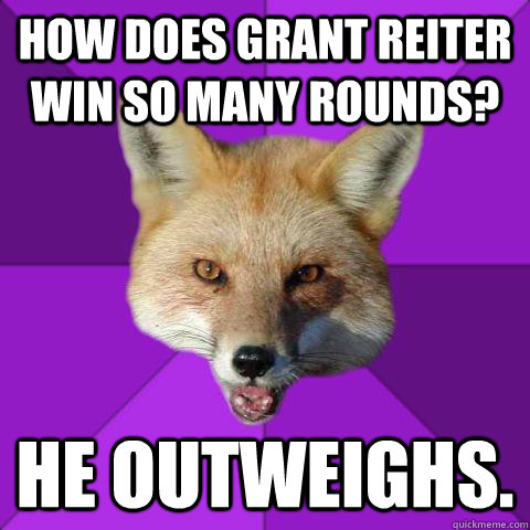 How does Grant Reiter win so many rounds? He outweighs.  Forensics Fox