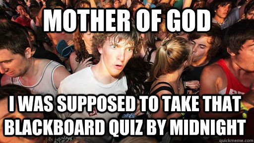 Mother of God I was supposed to take that blackboard quiz by midnight  Sudden Clarity Clarence