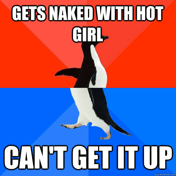 Gets naked with hot girl can't get it up  Socially Awesome Awkward Penguin