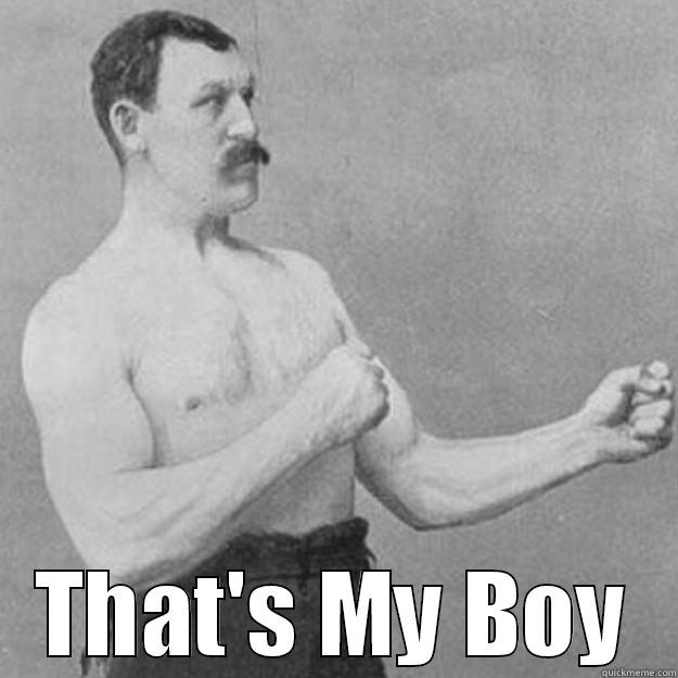  THAT'S MY BOY overly manly man