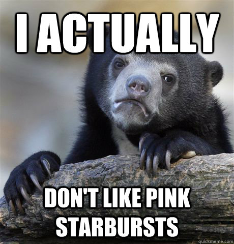 I actually don't like pink starbursts - I actually don't like pink starbursts  Confession Bear