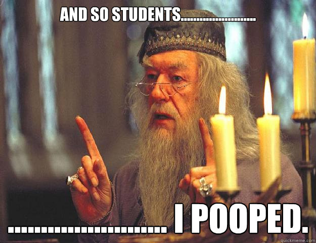 And so students........................ ........................ I pooped.  Dumbledore