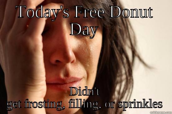 TODAY'S FREE DONUT DAY DIDN'T GET FROSTING, FILLING, OR SPRINKLES First World Problems