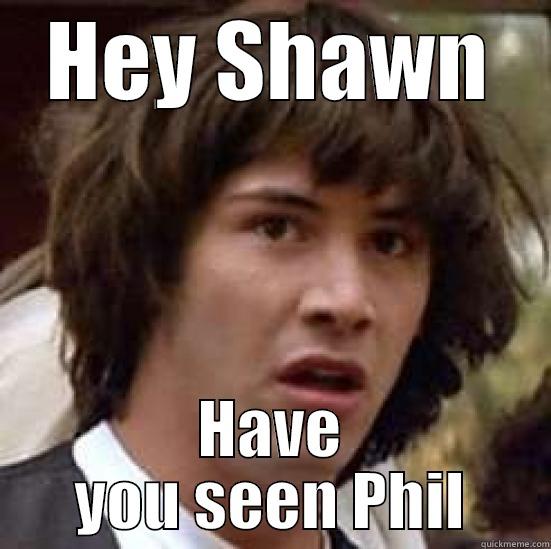 HEY SHAWN HAVE YOU SEEN PHIL conspiracy keanu