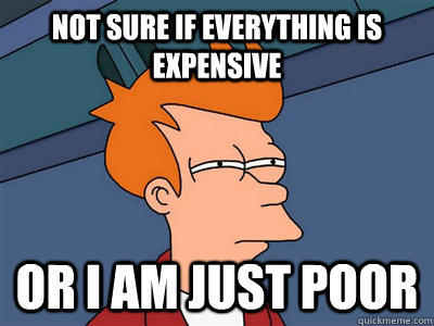 Not sure if everything is expensive Or I am just poor - Not sure if everything is expensive Or I am just poor  Fry meme
