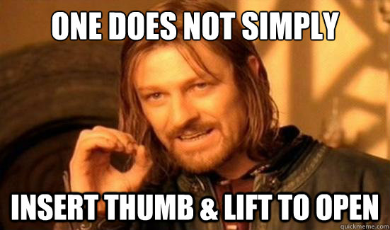 One Does Not Simply insert thumb & lift to open  Boromir