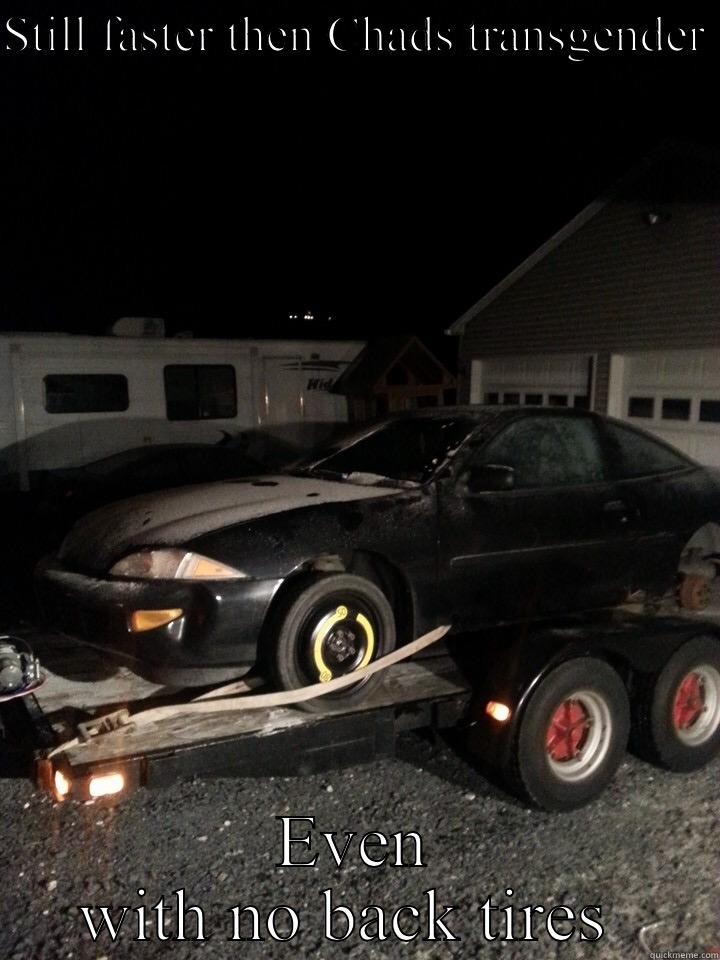 STILL FASTER THEN CHADS TRANSGENDER  EVEN WITH NO BACK TIRES  Misc