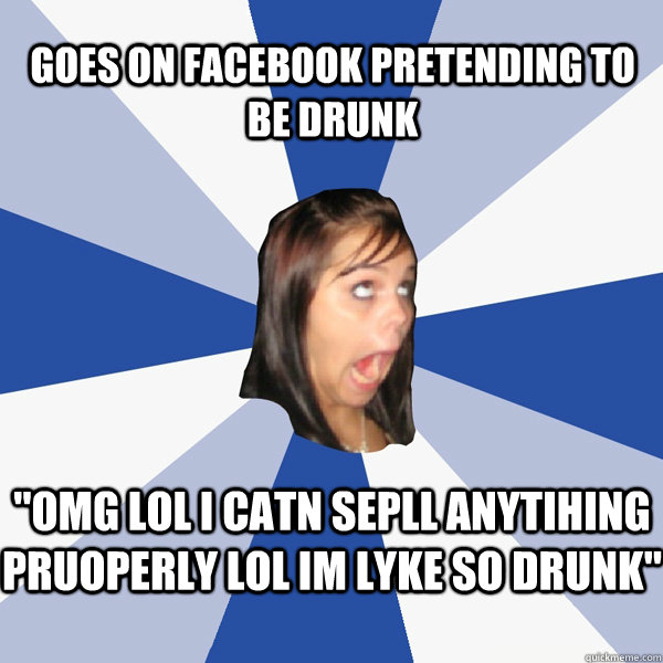 Goes on Facebook pretending to be drunk 