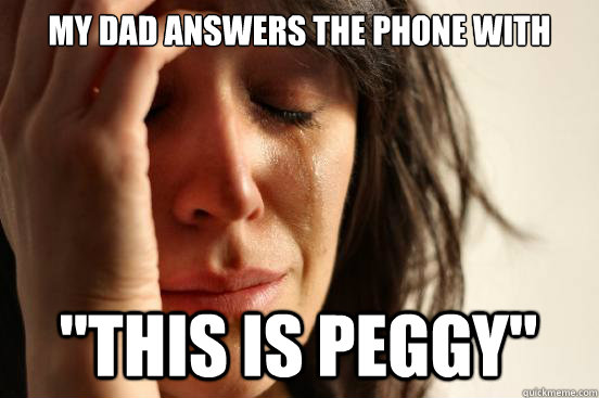 My dad answers the phone with 