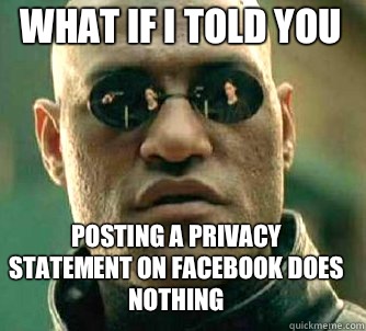 what if i told you Posting a privacy statement on Facebook does nothing   Matrix Morpheus