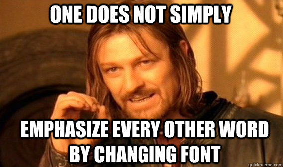 One does not simply emphasize every other word by changing font  Boromir