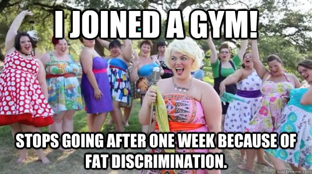 I joined a gym! Stops going after one week because of fat discrimination.  Big Girl Party