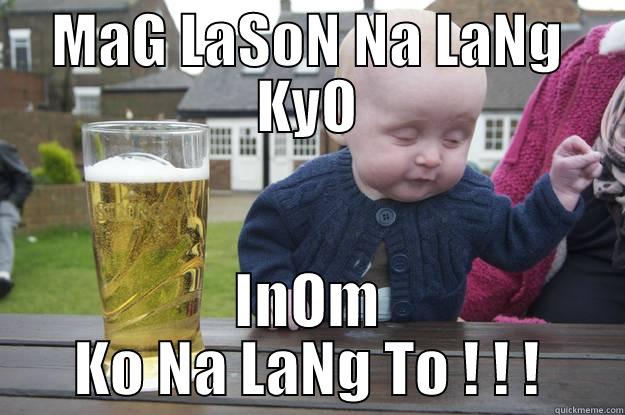 MAG LASON NA LANG KYO INOM KO NA LANG TO ! ! ! drunk baby