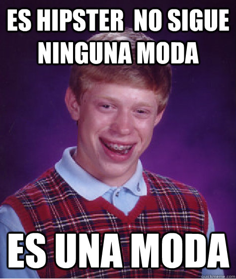 Es hipster  no sigue ninguna moda es una moda   Bad Luck Brian