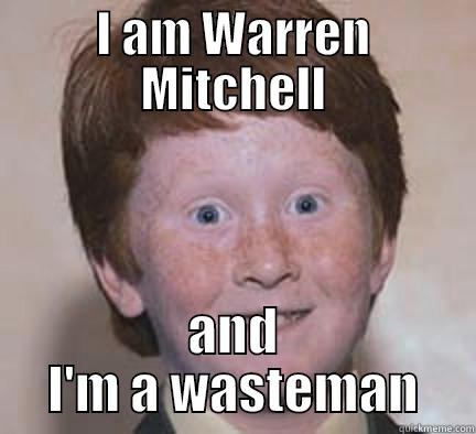 I AM WARREN MITCHELL AND I'M A WASTEMAN Over Confident Ginger