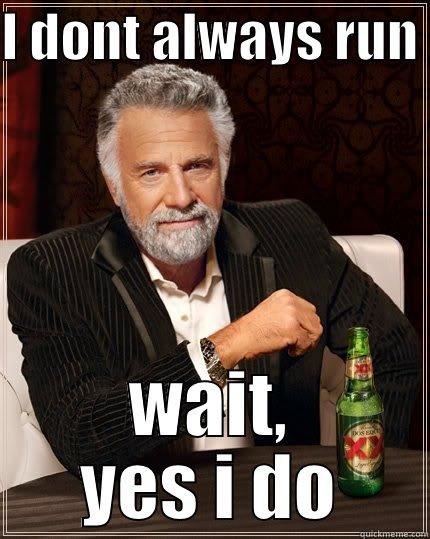 I DONT ALWAYS RUN  WAIT, YES I DO The Most Interesting Man In The World