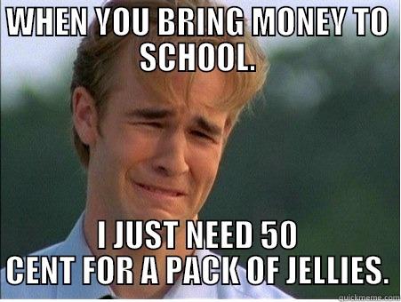 WHEN YOU BRING MONEY TO SCHOOL. I JUST NEED 50 CENT FOR A PACK OF JELLIES. 1990s Problems