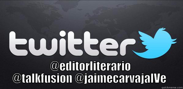 Cuentas a seguir.  -  @EDITORLITERARIO @TALKFUSION @JAIMECARVAJALVE  Misc