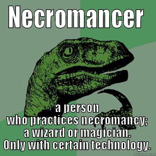 NECROMANCER A PERSON WHO PRACTICES NECROMANCY; A WIZARD OR MAGICIAN. ONLY WITH CERTAIN TECHNOLOGY. Philosoraptor