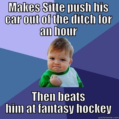 Pat's Meme - MAKES SITTE PUSH HIS CAR OUT OF THE DITCH FOR AN HOUR THEN BEATS HIM AT FANTASY HOCKEY Success Kid